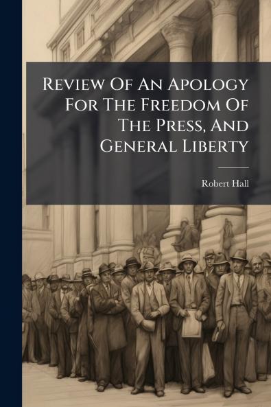 Review Of An Apology For The Freedom Of The Press And General Liberty