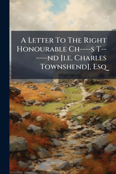 A Letter To The Right Honourable Ch----s T------nd [i.e. Charles Townshend] Esq