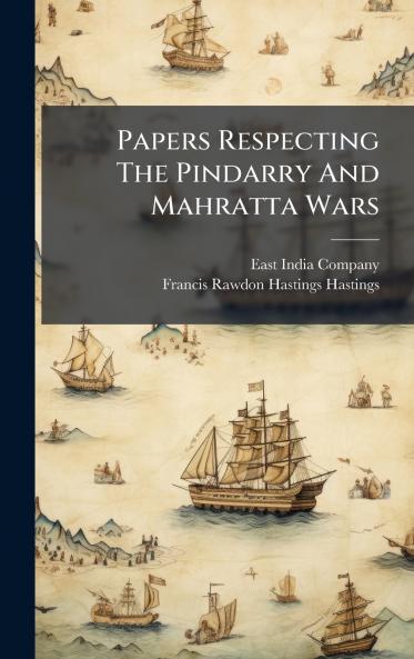 Papers Respecting The Pindarry And Mahratta Wars