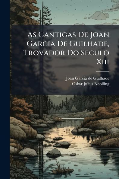 As Cantigas De Joan Garcia De Guilhade Trovador Do Seculo Xiii