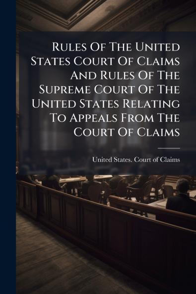 Rules Of The United States Court Of Claims And Rules Of The Supreme Court Of The United States Relating To Appeals From The Court Of Claims