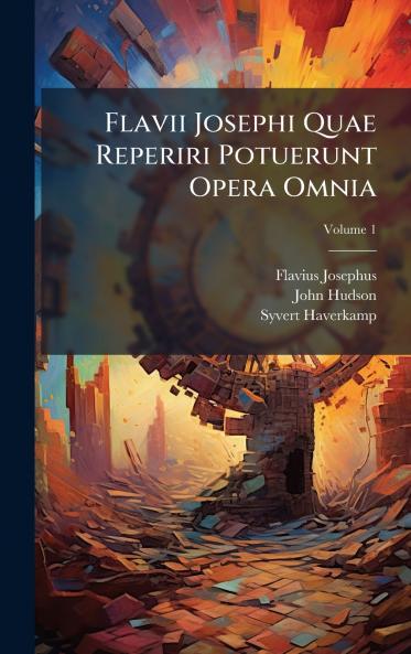 Flavii Josephi Quae Reperiri Potuerunt Opera Omnia