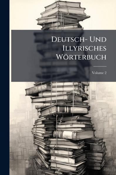 Deutsch- Und Illyrisches WÃ¶rterbuch