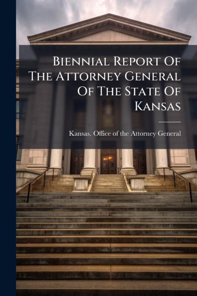 Biennial Report Of The Attorney General Of The State Of Kansas