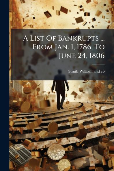 A List Of Bankrupts ... From Jan. 1 1786 To June 24 1806