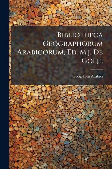 Bibliotheca Geographorum Arabicorum Ed. M.j. De Goeje