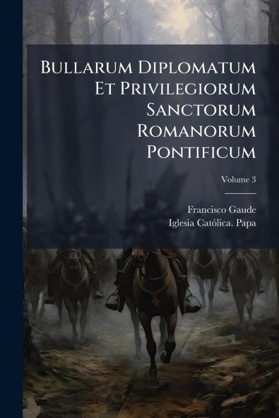 Bullarum Diplomatum Et Privilegiorum Sanctorum Romanorum Pontificum