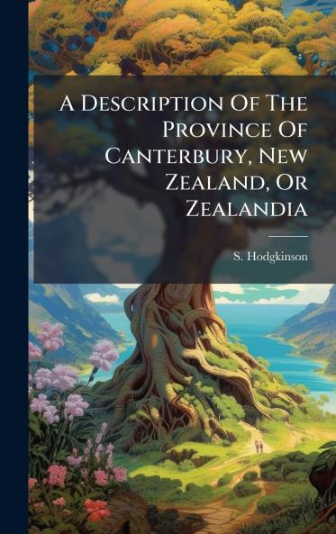 A Description Of The Province Of Canterbury New Zealand Or Zealandia