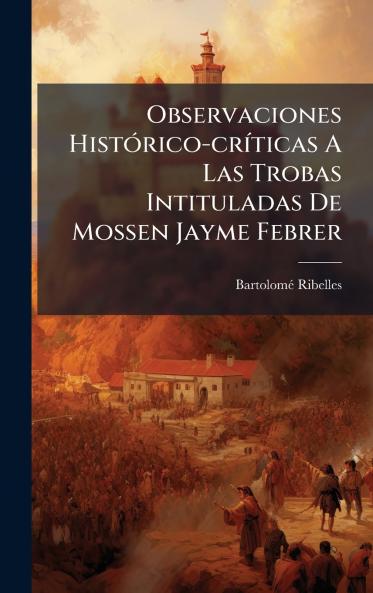 Observaciones HistÃ³rico-crÃ­ticas A Las Trobas Intituladas De Mossen Jayme Febrer