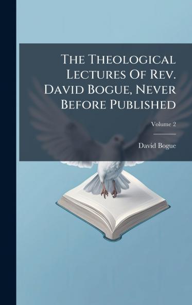 The Theological Lectures Of Rev. David Bogue Never Before Published