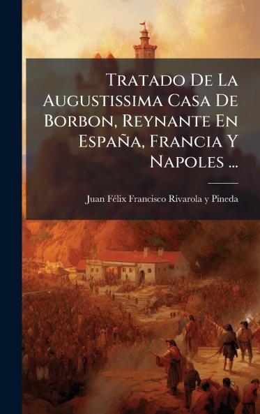 Tratado De La Augustissima Casa De Borbon Reynante En EspaÃ±a Francia Y Napoles ...