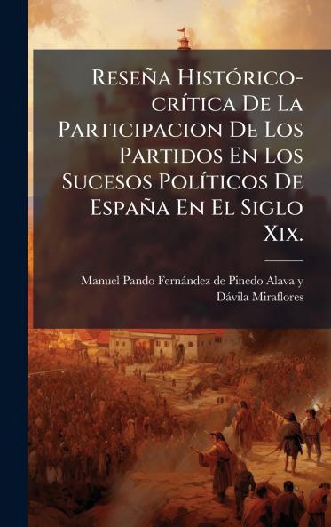 ReseÃ±a HistÃ³rico-crÃ­tica De La Participacion De Los Partidos En Los Sucesos PolÃ­ticos De EspaÃ±a En El Siglo Xix.