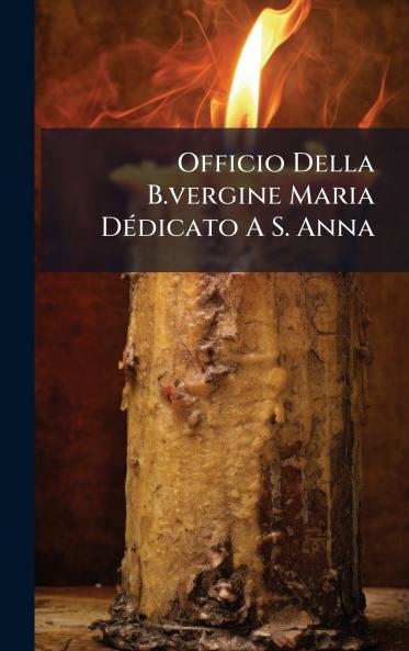 Officio Della B.vergine Maria DÃ©dicato A S. Anna