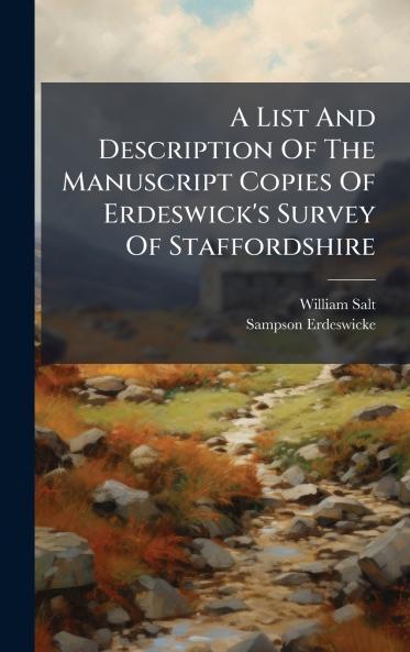A List And Description Of The Manuscript Copies Of Erdeswick's Survey Of Staffordshire
