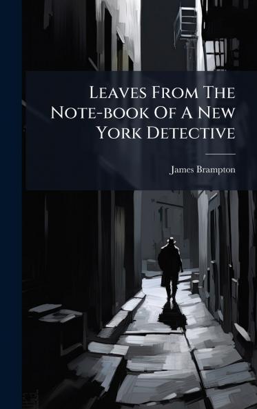 Leaves From The Note-book Of A New York Detective
