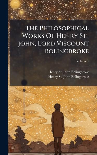 The Philosophical Works Of Henry St-john Lord Viscount Bolingbroke