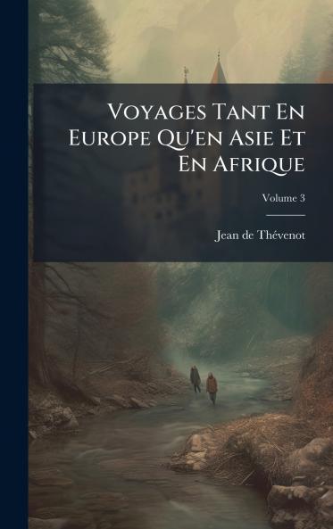 Voyages Tant En Europe Qu'en Asie Et En Afrique