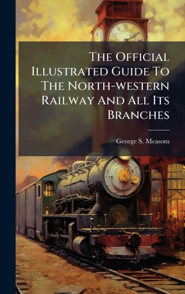 The Official Illustrated Guide To The North-western Railway And All Its Branches