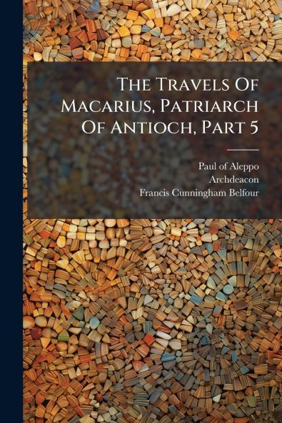 The Travels Of Macarius Patriarch Of Antioch Part 5