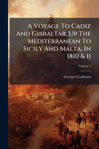 A Voyage To Cadiz And Gibraltar Up The Mediterranean To Sicily And Malta In 1810 & 11