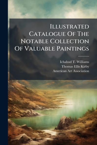 Illustrated Catalogue Of The Notable Collection Of Valuable Paintings