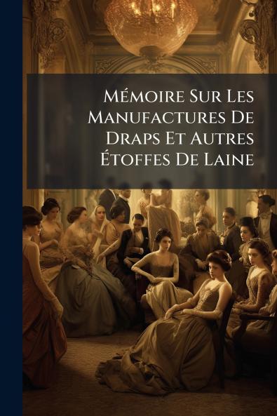 MÃ©moire Sur Les Manufactures De Draps Et Autres Ãtoffes De Laine