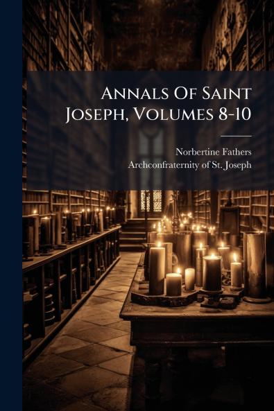 Annals Of Saint Joseph Volumes 8-10