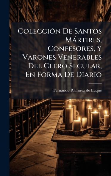 ColecciÃ³n De Santos MÃ¡rtires Confesores Y Varones Venerables Del Clero Secular En Forma De Diario