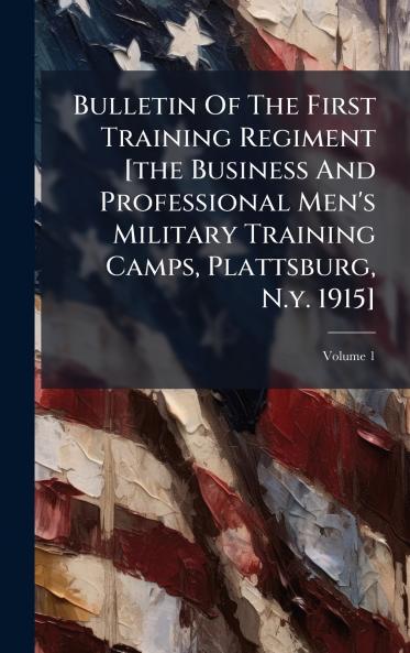 Bulletin Of The First Training Regiment [the Business And Professional Men's Military Training Camps Plattsburg N.y. 1915]