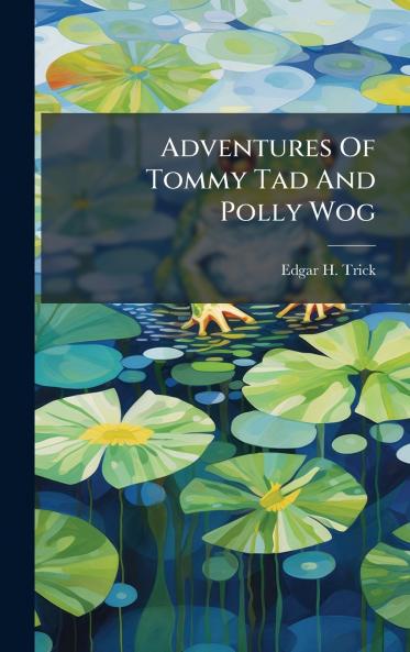 Adventures Of Tommy Tad And Polly Wog