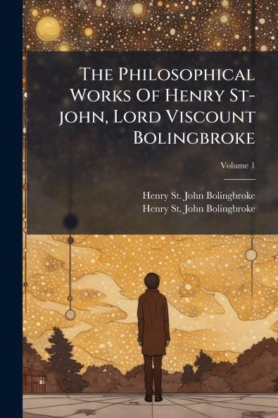 The Philosophical Works Of Henry St-john Lord Viscount Bolingbroke