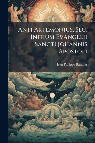Anti Artemonius Seu Initium Evangelii Sancti Johannis Apostoli