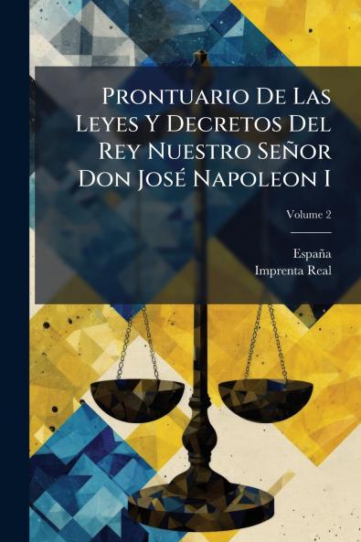 Prontuario De Las Leyes Y Decretos Del Rey Nuestro SeÃ±or Don JosÃ© Napoleon I