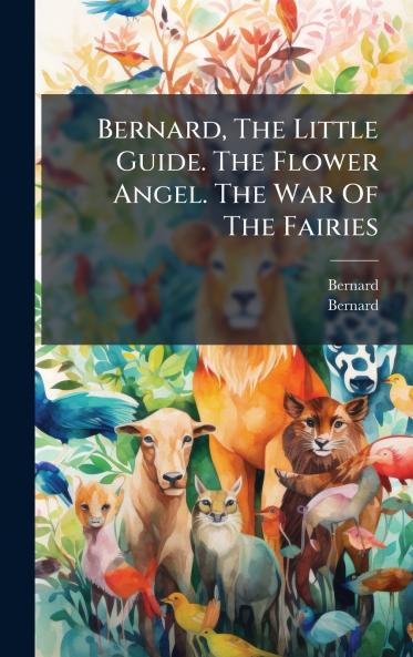 Bernard The Little Guide. The Flower Angel. The War Of The Fairies