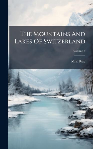 The Mountains And Lakes Of Switzerland
