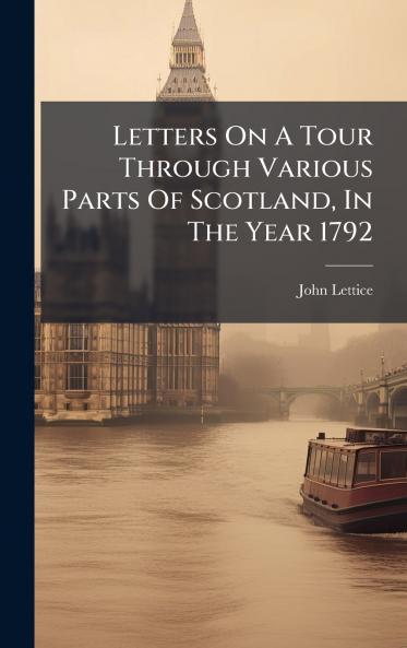 Letters On A Tour Through Various Parts Of Scotland In The Year 1792
