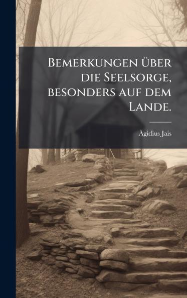 Bemerkungen Ã¼ber die Seelsorge besonders auf dem Lande.