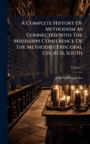 A Complete History Of Methodism As Connected With The Mississippi Conference Of The Methodist Episcopal Church South