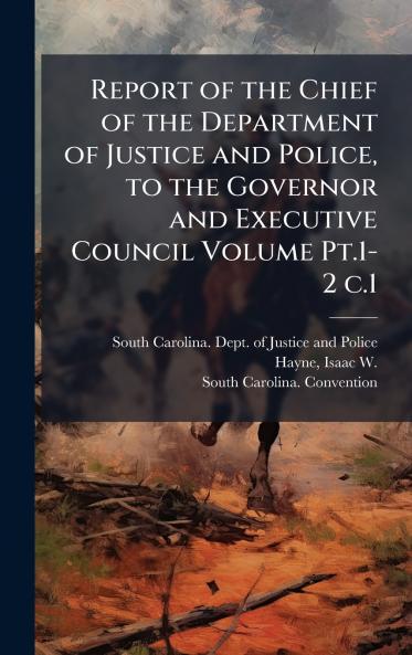 Report of the Chief of the Department of Justice and Police to the Governor and Executive Council Volume Pt.1-2 c.1