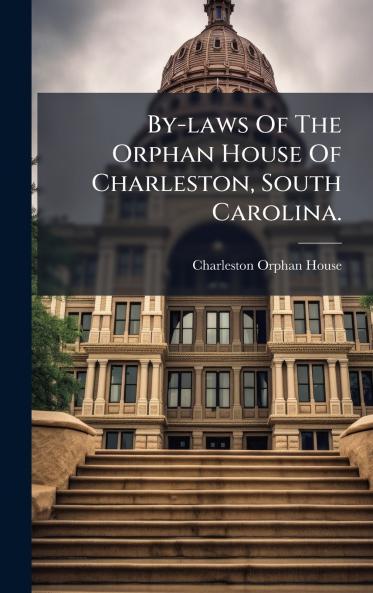 By-laws Of The Orphan House Of Charleston South Carolina.