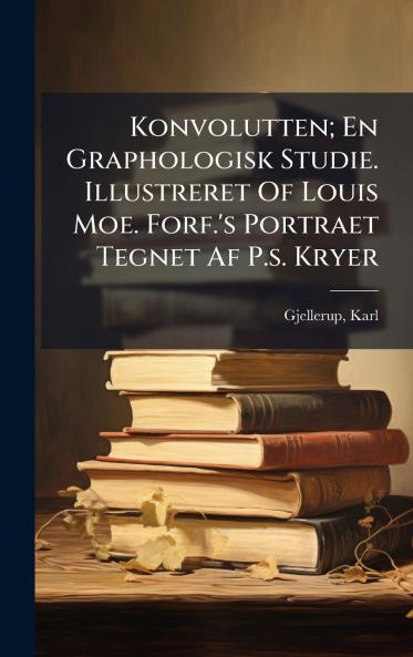Konvolutten; En Graphologisk Studie. Illustreret Of Louis Moe. Forf.'s Portraet Tegnet Af P.s. Kryer
