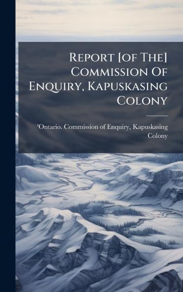 Report [of The] Commission Of Enquiry Kapuskasing Colony