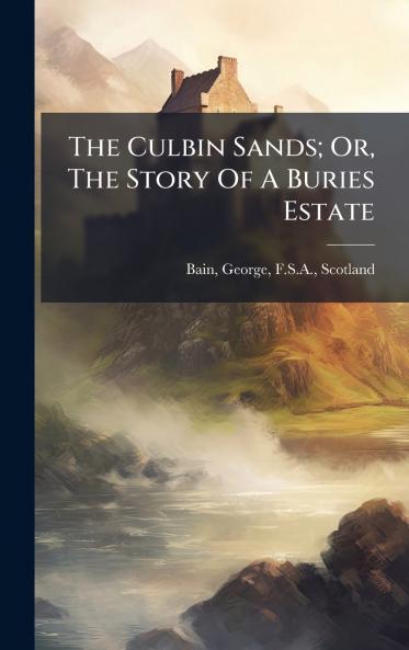 The Culbin Sands; Or The Story Of A Buries Estate