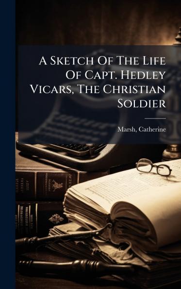 A Sketch Of The Life Of Capt. Hedley Vicars The Christian Soldier