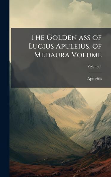 The Golden ass of Lucius Apuleius of Medaura Volume