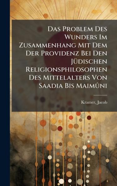 Das Problem Des Wunders Im Zusammenhang Mit Dem Der Providenz Bei Den JÃ¼dischen Religionsphilosophen Des Mittelalters Von Saadia Bis MaimÃ»ni