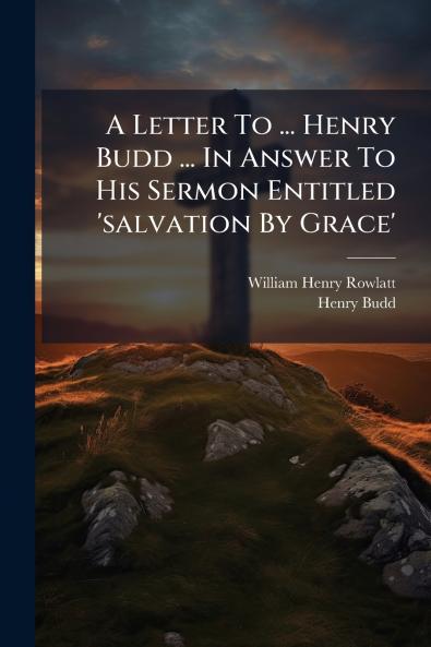 A Letter To ... Henry Budd ... In Answer To His Sermon Entitled 'salvation By Grace'