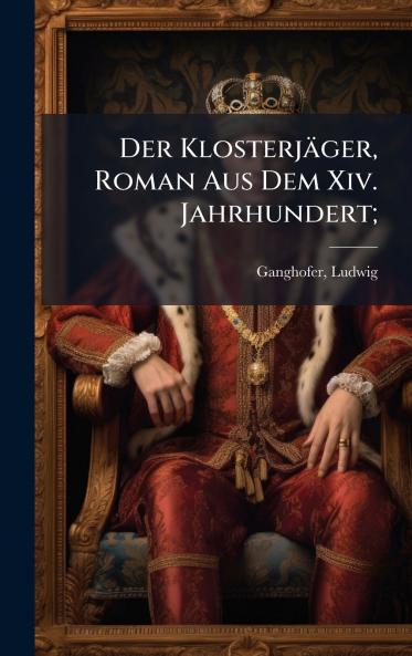 Der KlosterjÃ¤ger Roman Aus Dem Xiv. Jahrhundert;