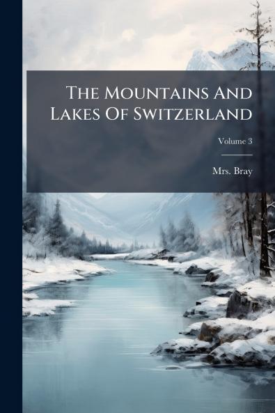 The Mountains And Lakes Of Switzerland