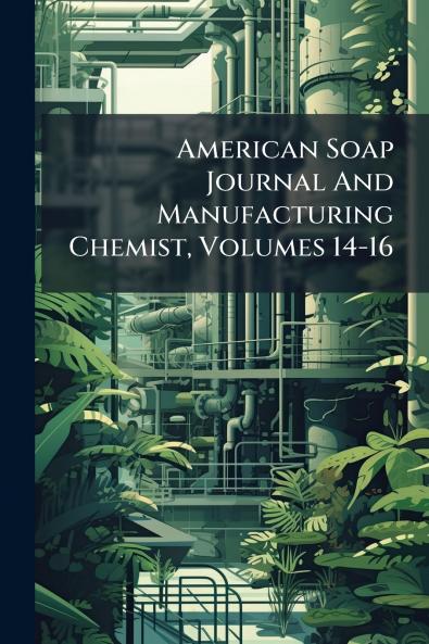 American Soap Journal And Manufacturing Chemist Volumes 14-16
